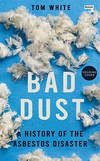 Bad Dust: A History of the Asbestos Disaster