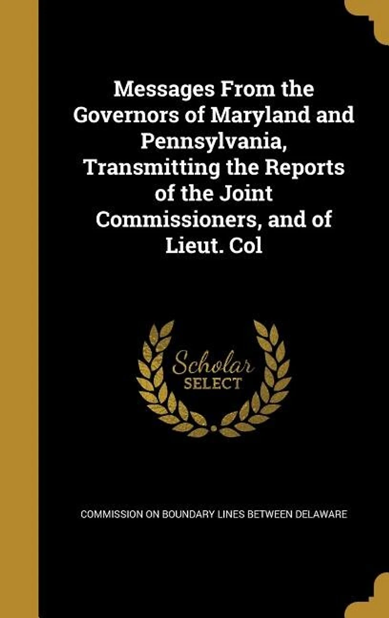 Messages From the Governors of Maryland and Pennsylvania, Transmitting Reports Joint Commissioners, Lieut. Col. Graham, U.S. Topographical Engineers, Relation to Intersection Boundary Lines States Maryland,...