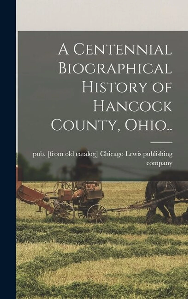 A Centennial Biographical History of Hancock County, Ohio..