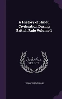 A History of Hindu Civilisation During British Rule Volume 1