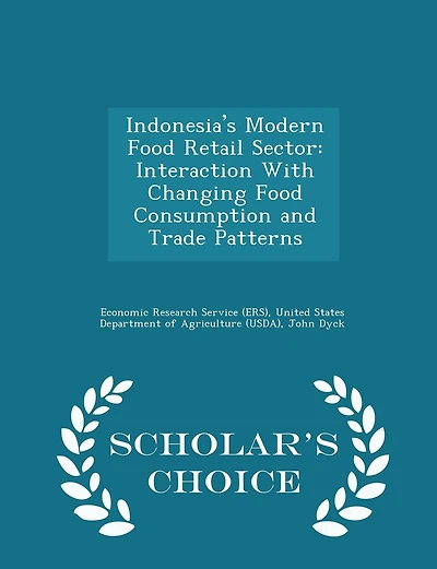 Indonesia's Modern Food Retail Sector: Interaction With Changing Food Consumption and Trade Patterns - Scholar's Choice Edition