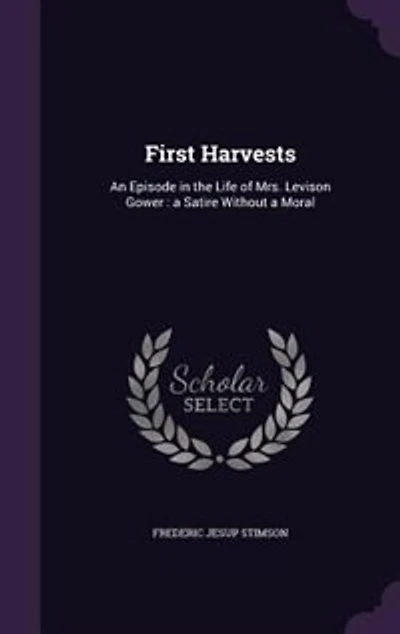 First Harvests: An Episode in the Life of Mrs. Levison Gower : a Satire Without a Moral