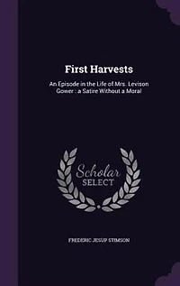 First Harvests: An Episode in the Life of Mrs. Levison Gower : a Satire Without a Moral