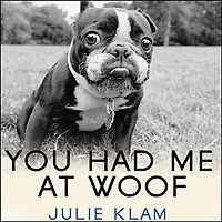 You Had Me at Woof: How Dogs Taught the Secrets of Happiness