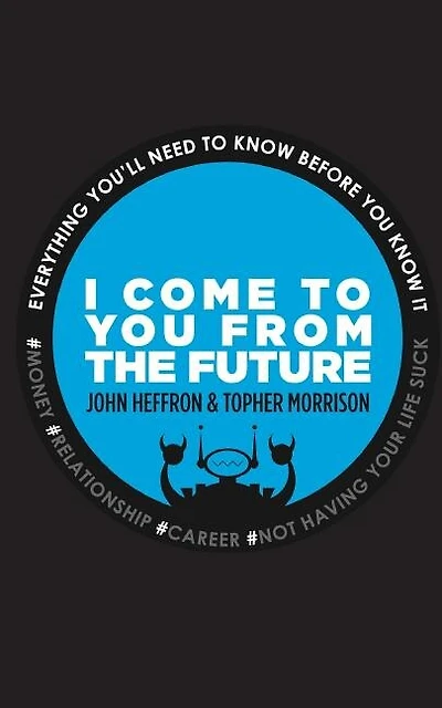 I Come to You From the Future: Everything You'll Need To Know Before You Know It!