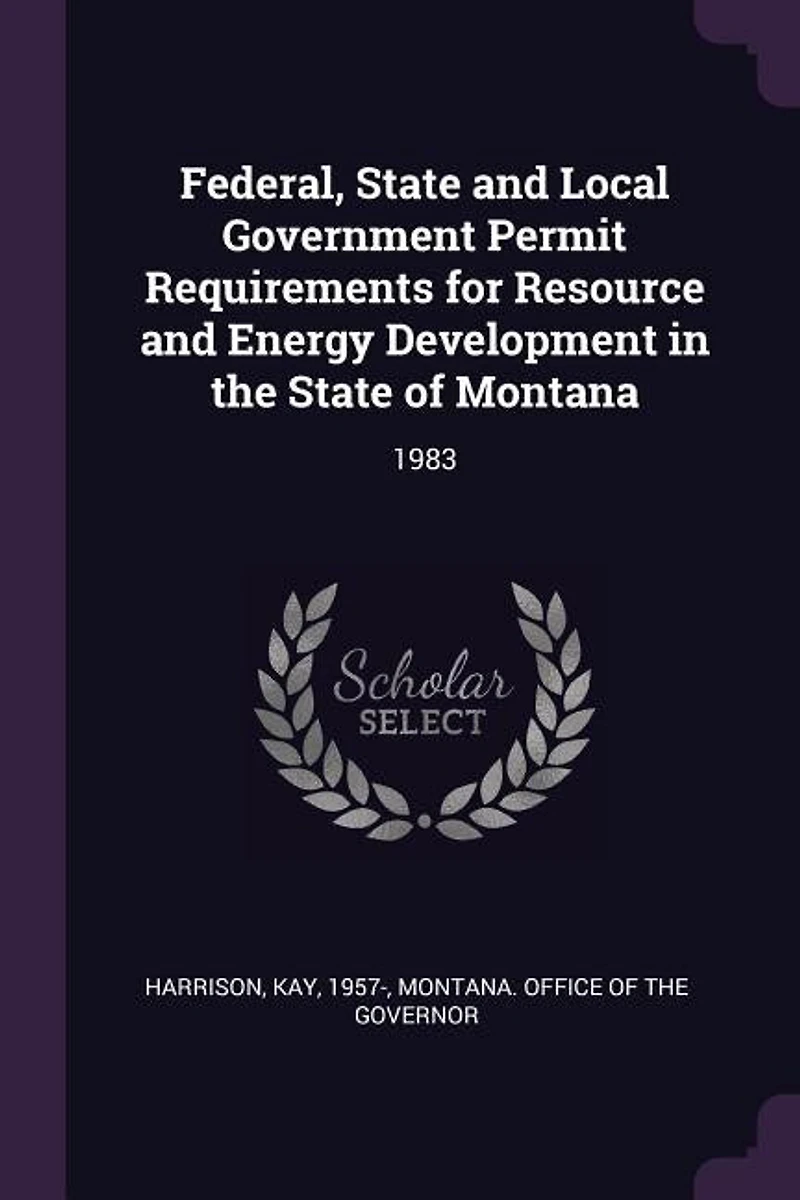 Federal, State and Local Government Permit Requirements for Resource Energy Development the of Montana: 1982