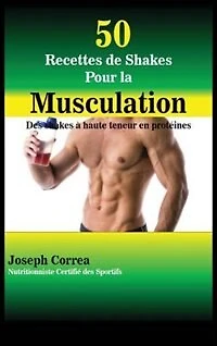50 Recettes de Shakes Pour la Musculation: Des shakes à haute teneur en protéines