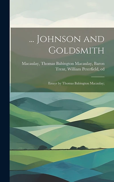 Johnson and Goldsmith; Essays by Thomas Babington Macaulay