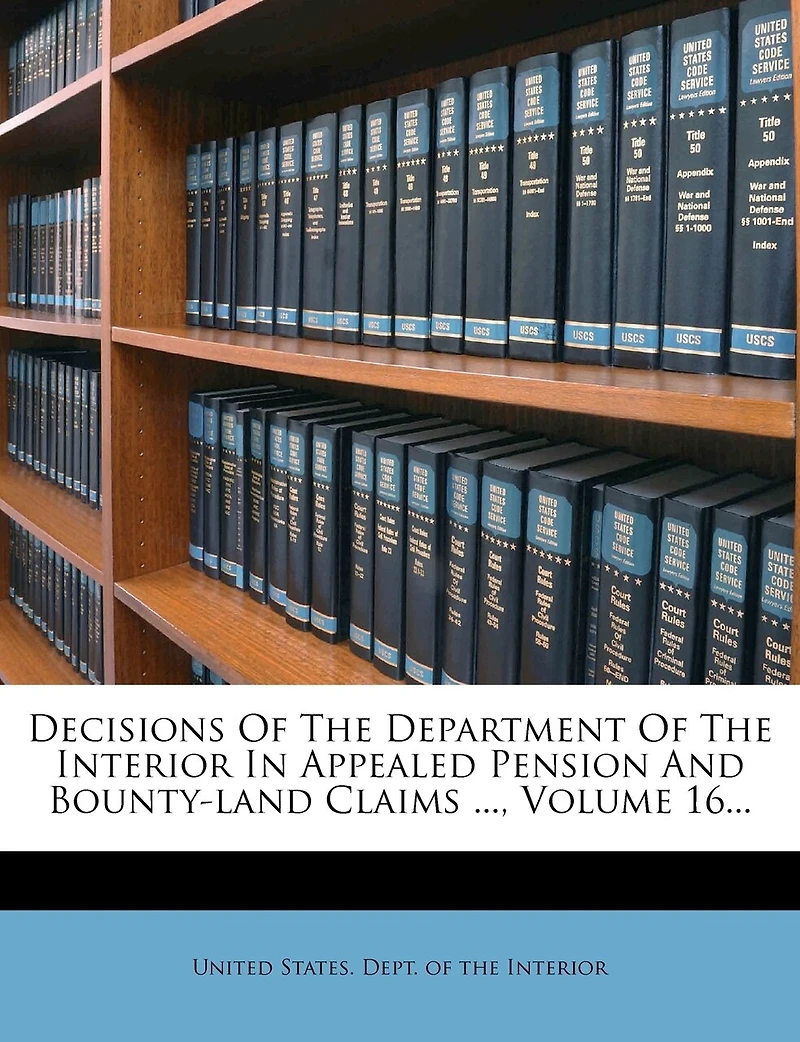 Decisions Of The Department Interior Appealed Pension And Bounty-land Claims ..., Volume 16