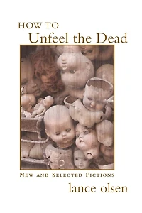 How to Unfeel the Dead: New and Selected Fictions