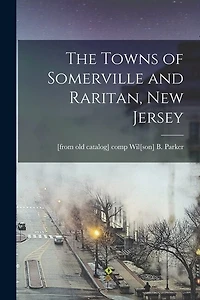 The Towns of Somerville and Raritan, New Jersey