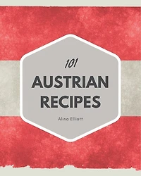 101 Austrian Recipes: Explore Austrian Cookbook NOW!