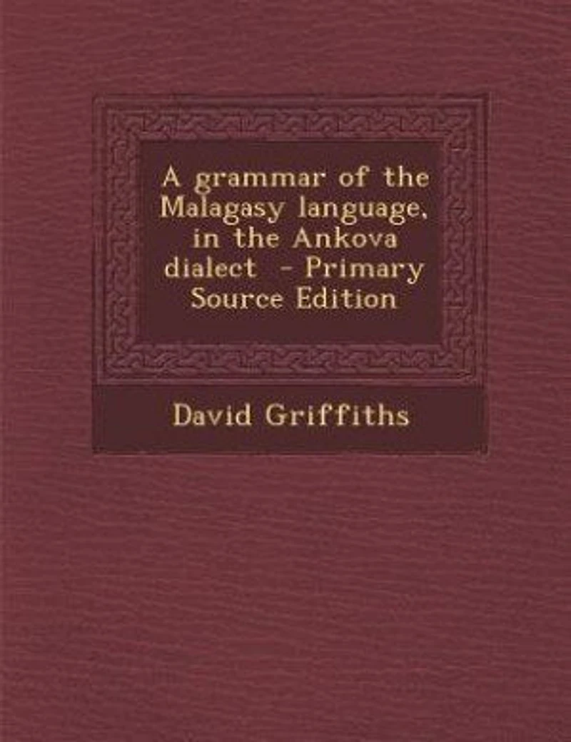 A grammar of the Malagasy language, in the Ankova dialect - Primary Source Edition
