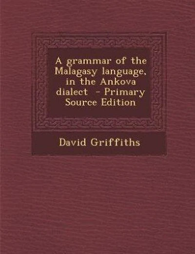 A grammar of the Malagasy language, in the Ankova dialect  - Primary Source Edition