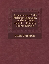 A grammar of the Malagasy language, in the Ankova dialect  - Primary Source Edition