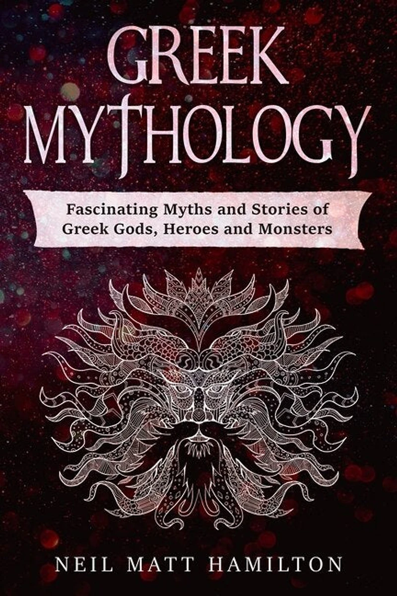Greek Mythology: Fascinating Myths And Legends Of Greek Gods, Heroes, And Monsters