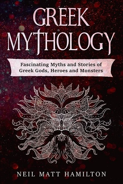 Greek Mythology: Fascinating Myths And Legends Of Greek Gods, Heroes, And Monsters