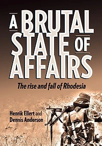 A Brutal State of Affairs: The Rise and Fall Rhodesia