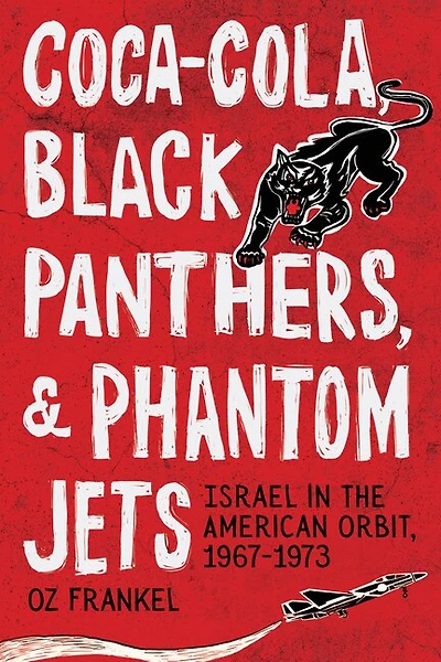 Coca-Cola, Black Panthers, and Phantom Jets: Israel the American Orbit, 1967-1973