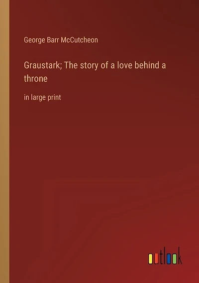 Graustark; The story of a love behind a throne: in large print