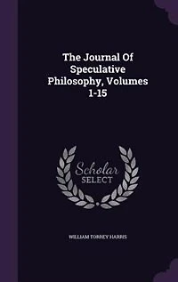 The Journal Of Speculative Philosophy, Volumes 1-15