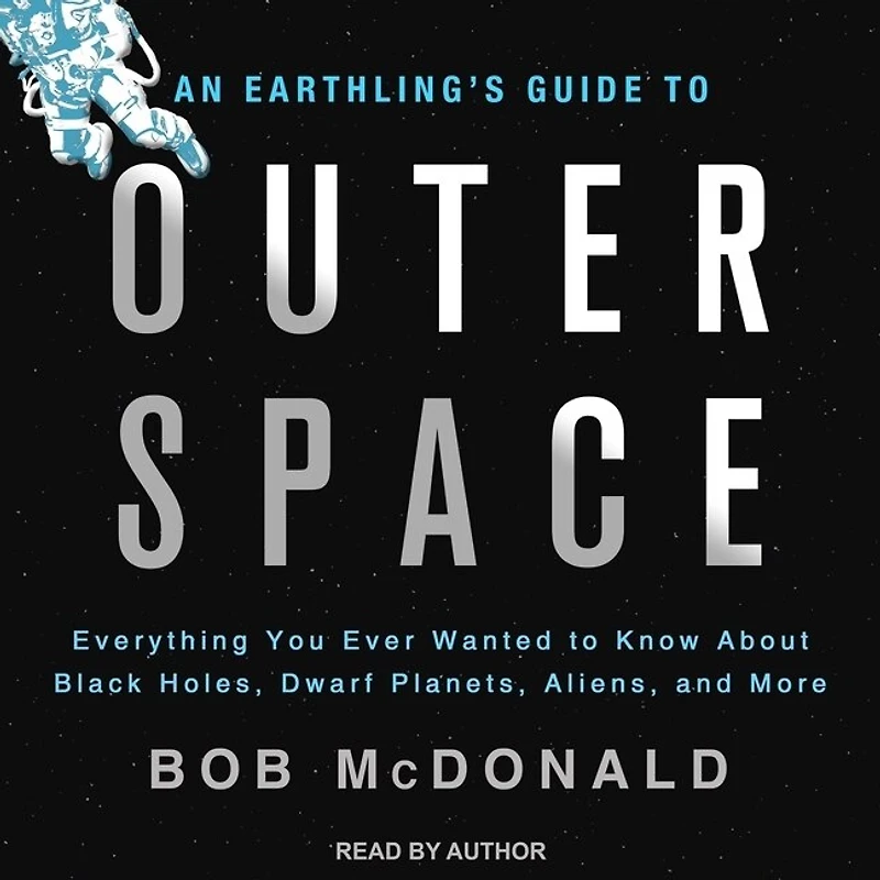 An Earthling's Guide to Outer Space Lib/E: Everything You Ever Wanted Know about Black Holes, Dwarf Planets, Aliens, and More
