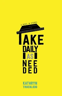 Take Daily as Needed: A Novel Stories