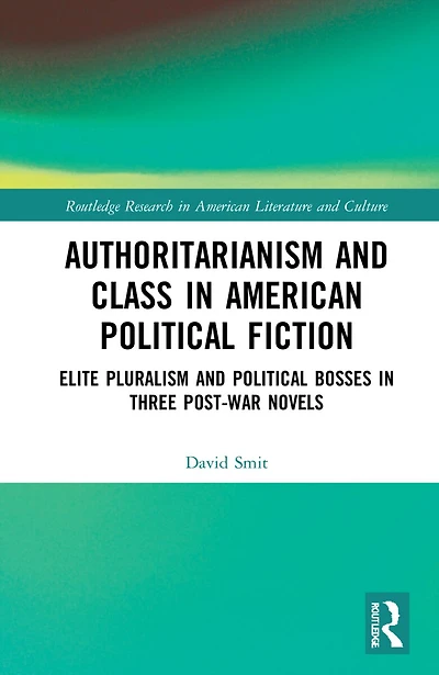 Authoritarianism and Class American Political Fiction: Elite Pluralism Bosses Three Post-War Novels