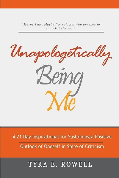 Unapologetically Being Me: A 21 Day Inspirational for Sustaining a Positive Outlook of Oneself in Spite of Criticism