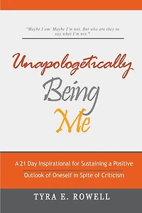 Unapologetically Being Me: A 21 Day Inspirational for Sustaining a Positive Outlook of Oneself in Spite of Criticism