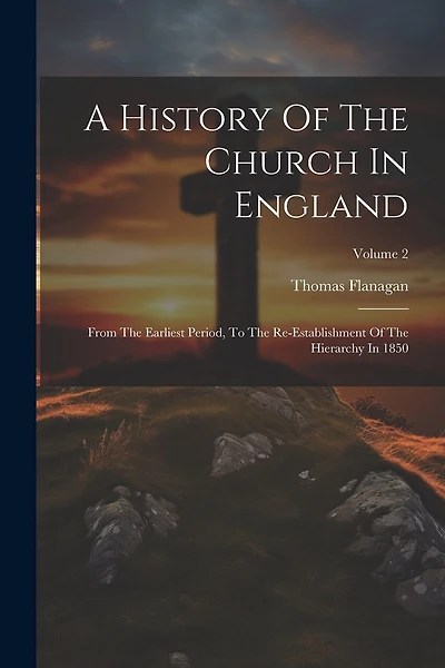 A History Of The Church In England: From The Earliest Period, To The Re-establishment Of The Hierarchy In 1850; Volume 2