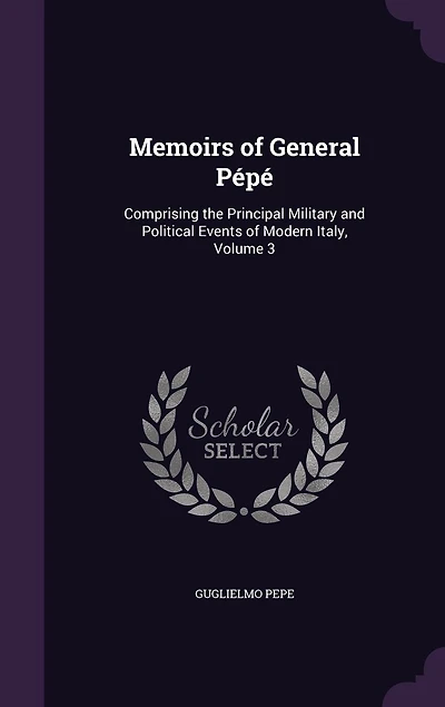 Memoirs of General Pépé, Vol. 3 3: Comprising the Principal Military and Political Events Modern Italy (Classic Reprint)
