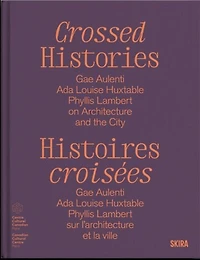 Crossed Histories: Gae Aulenti, Ada Louise Huxtable, Phyllis Lambert on Architecture and the City