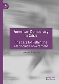 American Democracy Crisis: The Case for Rethinking Madisonian Government Post January 6