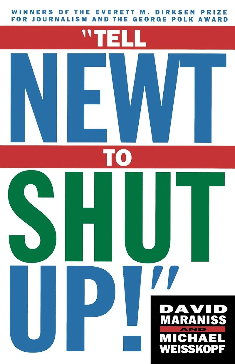 Tell Newt to Shut Up: Prize-winning Washington Post Journalists Reveal How Reality Gagged The Gingrich Revolution