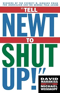 Tell Newt to Shut Up: Prize-winning Washington Post Journalists Reveal How Reality Gagged The Gingrich Revolution