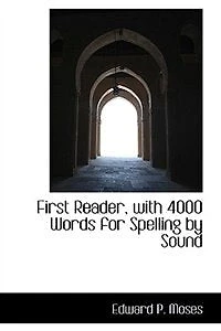First Reader: With 4, 000 Words for Spelling by Sound (Classic Reprint)