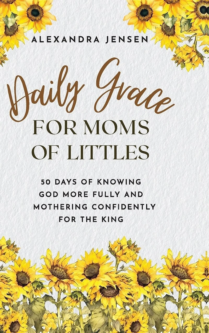 Daily Grace for Moms of Littles: 50 Days Knowing God More Fully and Mothering Confidently the King