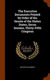 the Executive Documents Printed by Order of Senate Unites States, Secon Session, Thirty-Fifth Congress