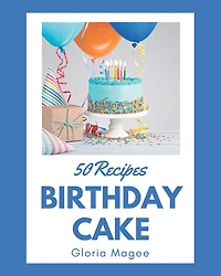 50 Birthday Cake Recipes: Birthday Cake Cookbook - All The Best Recipes You Need Are Here!