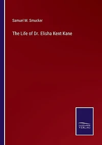 The Life of Dr. Elisha Kent Kane
