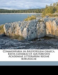 Commentaria Aristotelem Graeca. Edita Consilio et Auctoritate Academiae Litterarum Regiae Borussicae Volume 03 Pt.02