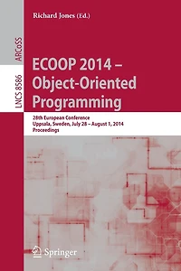 ECOOP 2014 - Object-Oriented Programming: 28th European Conference, Uppsala, Sweden, July 28-August 1, 2014, Proceedin: 28th European Conference, Uppsala, Sweden, July 28-August 1, 2014, Proceedings