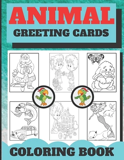 Animal Greeting Cards Coloring Book: Create Your Own Funny Animal Cards ( The best gift for children who love animals and coloring )