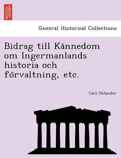 Bidrag till Kännedom om Ingermanlands historia och förvaltning, etc.