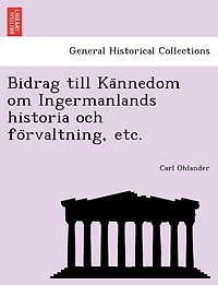 Bidrag till Kännedom om Ingermanlands historia och förvaltning, etc.