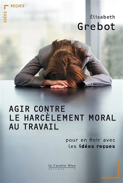 Agir contre le harcèlement moral au travail: pour en finir avec les idées reçues