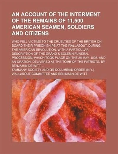 An  Account of the Interment of the Remains of 11,500 American Seamen, Soldiers and Citizens; Who Fell Victims to the Cruelties of the British on Boar