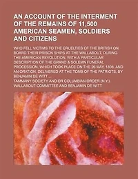 An  Account of the Interment of the Remains of 11,500 American Seamen, Soldiers and Citizens; Who Fell Victims to the Cruelties of the British on Boar