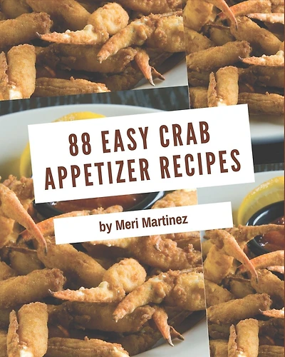 88 Easy Crab Appetizer Recipes: Let's Get Started with The Best Easy Crab Appetizer Cookbook!
